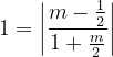 \dpi{120} 1 =\left |\frac{m-\frac{1}{2}}{1+\frac{m}{2}} \right |